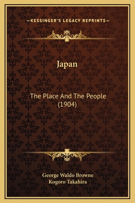 Japan: The Place and the People (1904) - Browne, George Waldo, and Takahira, Kogoro (Illustrator)