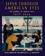 Japan Through American Eyes: The Journal Of Francis Hall, 1859-1866