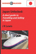 Japan Unlocked: A Short Guide to Travelling and Selling in Japan