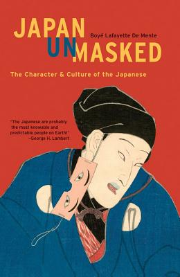 Japan Unmasked: The Character & Culture of the Japanese - De Mente, Boye Lafayette