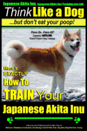 Japanese Akita Inu, Japanese Akita Inu Training AAA AKC: Think Like a Dog, But Don't Eat Your Poop!: Japanese Akita Inu Breed Expert Training - Here's EXACTLY How To Train Your Japanese Akita Inu