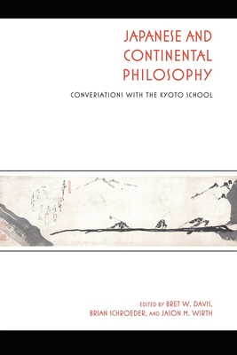 Japanese and Continental Philosophy: Conversations with the Kyoto School - Davis, Bret W (Editor), and Schroeder, Brian (Editor), and Wirth, Jason M (Editor)