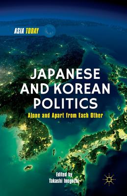 Japanese and Korean Politics: Alone and Apart from Each Other - Inoguchi, T (Editor)