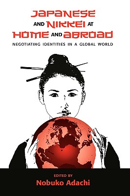 Japanese and Nikkei at Home and Abroad: Negotiating Identities in a Global World - Adachi, Nobuko (Editor)