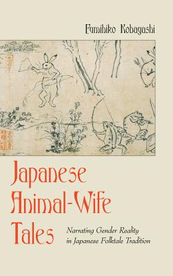 Japanese Animal-Wife Tales: Narrating Gender Reality in Japanese Folktale Tradition - Dundes, Carolyn, and Mieder, Wolfgang, and Kobayashi, Fumihiko