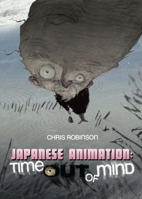 Japanese Animation: Time Out of Mind - Robinson, Chris