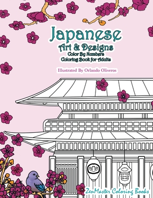 Japanese Art and Designs Color By Numbers Coloring Book for Adults: An Adult Color By Number Coloring Book Inspired By the Beautiful Culture of Japan for Relaxation and Stress Relief - Zenmaster Coloring Book