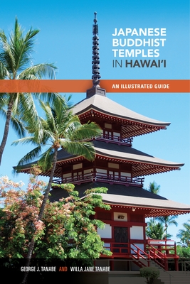 Japanese Buddhist Temples of Hawai'i: An Illustrated Guide - Tanabe, George J., and Tanabe, Willa Jane