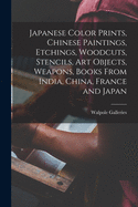 Japanese Color Prints, Chinese Paintings, Etchings, Woodcuts, Stencils, Art Objects, Weapons, Books From India, China, France and Japan