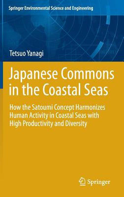 Japanese Commons in the Coastal Seas: How the Satoumi Concept Harmonizes Human Activity in Coastal Seas with High Productivity and Diversity - Yanagi, Tetsuo