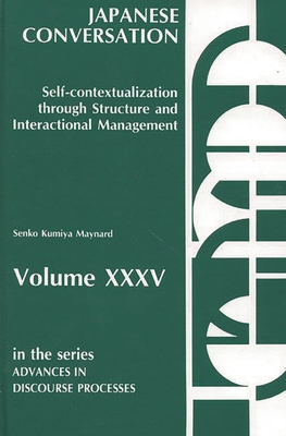 Japanese Conversation: Self-Contextualization Through Structure and Interactional Management - Maynard, Senko K, Professor