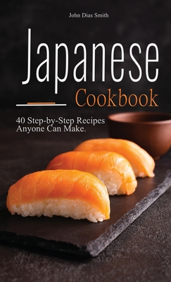 Japanese cookbook: A Book About Japanese Food in English with Pictures of Each Recipe. 40 Step-by-Step Recipes Anyone Can Make. - Smith, John Dias