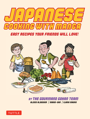 Japanese Cooking with Manga: 59 Easy Recipes Your Friends Will Love! - Aldeguer, Alexis, and San, Maiko-, and Mauro, Ilaria