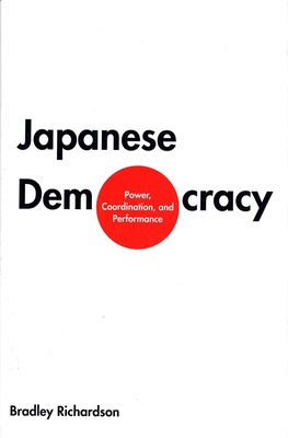 Japanese Democracy: Power, Coordination, and Performance - Richardson, Bradley M, Mr.