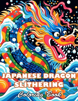 Japanese Dragon Slithering Coloring Book: High Quality +100 Beautiful Designs for All Ages - Adams, Mary