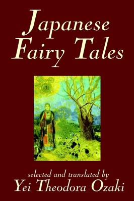 Japanese Fairy Tales by Yei Theodora Ozaki, Classics - Ozaki, Yei Theodora (Translated by)