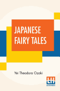 Japanese Fairy Tales: Compiled By Yei Theodora Ozaki