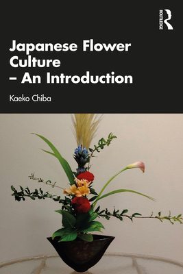 Japanese Flower Culture - An Introduction - Chiba, Kaeko