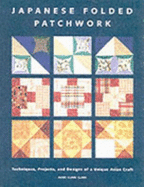 Japanese Folded Patchwork: Techniques, Projects, and Designs of a Unique Asian Craft - Clark, Mary Clare, and Clare, Mary