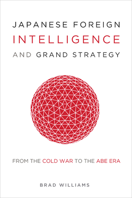 Japanese Foreign Intelligence and Grand Strategy: From the Cold War to the Abe Era - Williams, Brad
