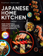 Japanese Home Kitchen: From Traditional Tempura to Innovative Izakaya to Explore the Culinary Essence of Japan. Full Color Edition