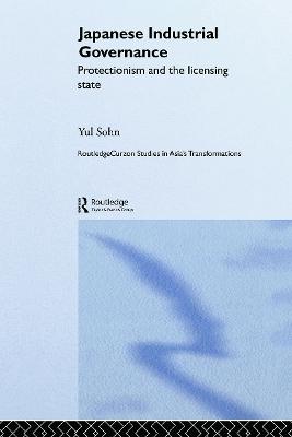 Japanese Industrial Governance: Protectionism and the Licensing State - Sohn, Yul (Editor)