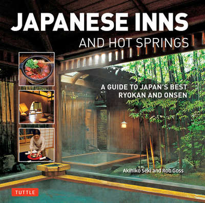 Japanese Inns and Hot Springs: A Guide to Japan's Best Ryokan & Onsen - Goss, Rob, and Seki, Akihiko (Photographer)