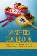 Japanese Kids Cookbook: A Dedicated Selection of Japanese Recipes for Kids