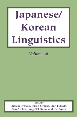 Japanese/Korean Linguistics, Volume 26: Volume 26 - Iwasaki, Shoichi (Editor), and Strauss, Susan (Editor), and Fukuda, Shin (Editor)