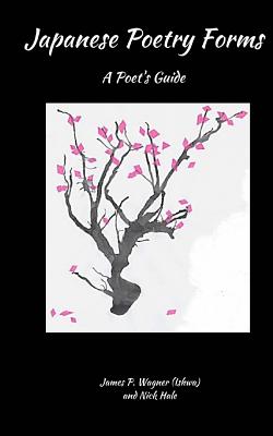 Japanese Poetry Forms: A Poet's Guide - Hale, Nick, and Wagner, James P