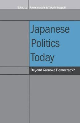 Japanese Politics Today - Jain, Purnendra (Editor), and Inoguchi, Takashi (Editor)