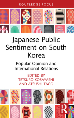 Japanese Public Sentiment on South Korea: Popular Opinion and International Relations - Kobayashi, Tetsuro (Editor), and Tago, Atsushi (Editor)