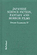Japanese Science Fiction, Fantasy, and Horror Films: A Critical Analysis of 103 Features Released in the United States, 1950-1992