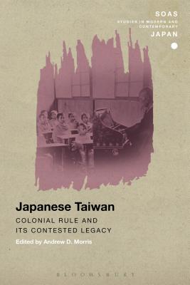 Japanese Taiwan: Colonial Rule and Its Contested Legacy - Morris, Andrew D (Editor), and Gerteis, Christopher (Editor)