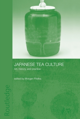 Japanese Tea Culture: Art, History and Practice - Pitelka, Morgan (Editor)