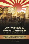 Japanese War Crimes during World War II: Atrocity and the Psychology of Collective Violence