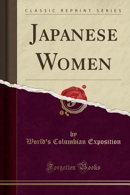 Japanese Women (Classic Reprint) - Exposition, World's Columbian