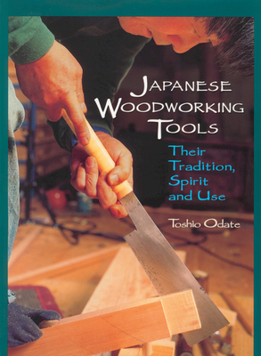 Japanese Woodworking Tools: Their Tradition, Spirit and Use - Odate, Toshio
