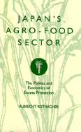 Japan's Agro-Food Sector: The Politics and Economics of Excess Protection