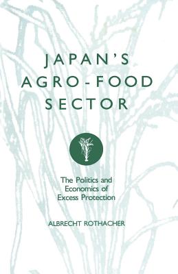 Japan's Agro-Food Sector: The Politics and Economics of Excess Protection - Rothacher, Albrecht