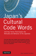 Japan's Cultural Code Words: 233 Key Terms That Explain the Attitudes and Behavior of the Japanese