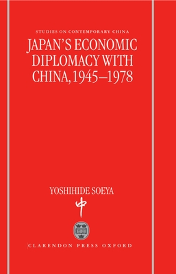 Japan's Economic Diplomacy with China, 1945-1978 - Soeya, Yoshihide