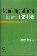 Japan's Imperial Forest Gory rin, 1889-1946: With a Supporting Study of the Kan/Min Division of Woodland in Early Meiji Japan, 1871-76
