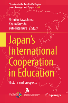 Japan's International Cooperation in Education: History and Prospects - Kayashima, Nobuko (Editor), and Kuroda, Kazuo (Editor), and Kitamura, Yuto (Editor)