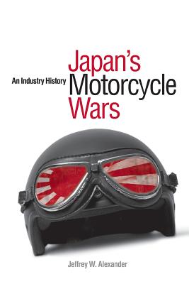 Japan's Motorcycle Wars: An Industry History - Alexander, Jeffrey W.