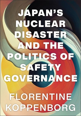 Japan's Nuclear Disaster and the Politics of Safety Governance - Koppenborg, Florentine
