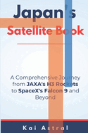 Japan's Satellite Program book: A Comprehensive Journey from JAXA's H3 Rockets to SpaceX's Falcon 9 and Beyond