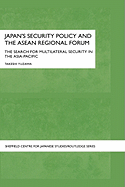 Japan's Security Policy and the ASEAN Regional Forum: The Search for Multilateral Security in the Asia-Pacific