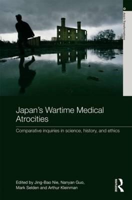 Japan's Wartime Medical Atrocities: Comparative Inquiries in Science, History, and Ethics - Nie, Jing Bao (Editor), and Guo, Nanyan (Editor), and Selden, Mark, Professor (Editor)