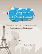 J'apprends  lire et  crire: Exercices de lecture et d'criture du franais (pour dbutants - alphabtisation)